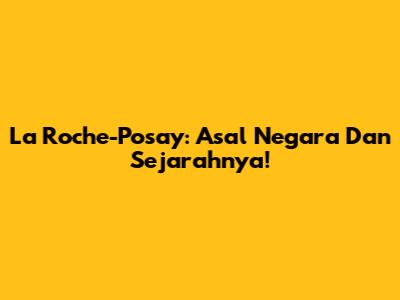 La Roche-Posay: Asal Negara Dan Sejarahnya!