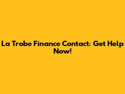 La Trobe Finance Contact: Get Help Now!