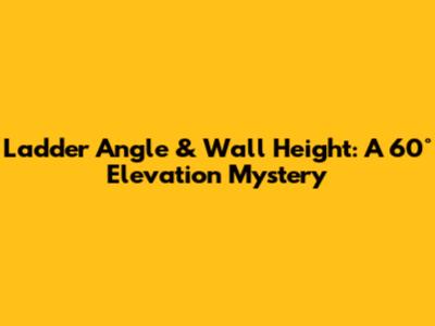 Ladder Angle & Wall Height: A 60° Elevation Mystery