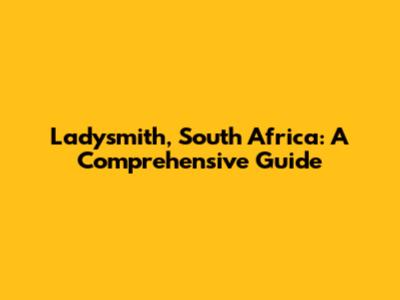 Ladysmith, South Africa: A Comprehensive Guide