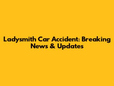 Ladysmith Car Accident: Breaking News & Updates