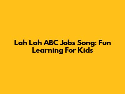 Lah Lah ABC Jobs Song: Fun Learning For Kids