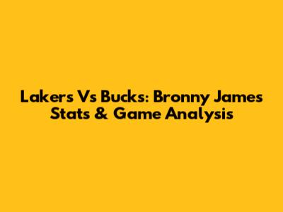 Lakers Vs Bucks: Bronny James Stats & Game Analysis