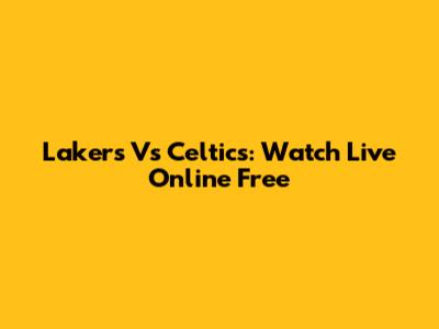Lakers Vs Celtics: Watch Live Online Free