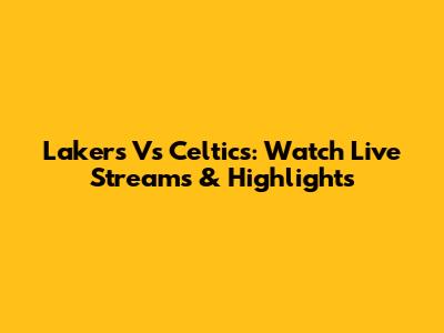Lakers Vs Celtics: Watch Live Streams & Highlights