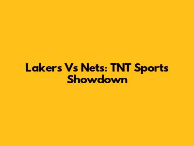 Lakers Vs Nets: TNT Sports Showdown