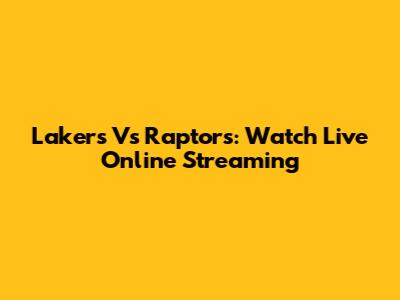 Lakers Vs Raptors: Watch Live Online Streaming