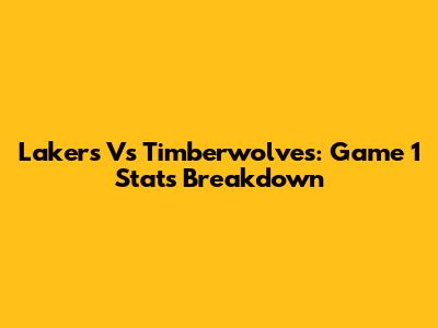 Lakers Vs Timberwolves: Game 1 Stats Breakdown