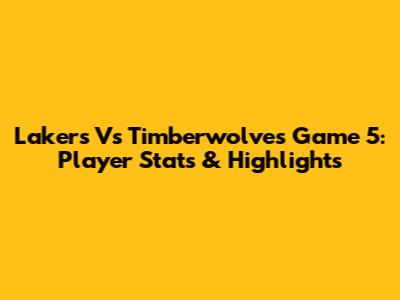 Lakers Vs Timberwolves Game 5: Player Stats & Highlights