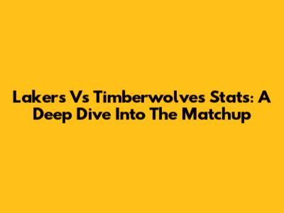 Lakers Vs Timberwolves Stats: A Deep Dive Into The Matchup