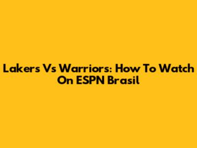 Lakers Vs Warriors: How To Watch On ESPN Brasil