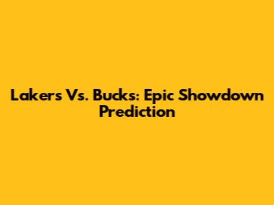 Lakers Vs. Bucks: Epic Showdown Prediction