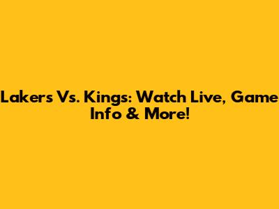 Lakers Vs. Kings: Watch Live, Game Info & More!