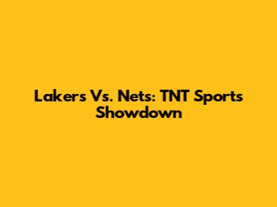 Lakers Vs. Nets: TNT Sports Showdown