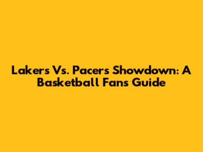 Lakers Vs. Pacers Showdown: A Basketball Fan's Guide