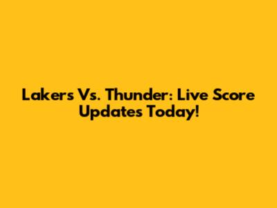 Lakers Vs. Thunder: Live Score Updates Today!