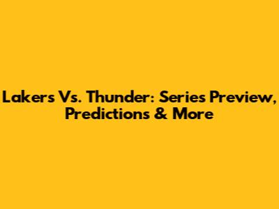 Lakers Vs. Thunder: Series Preview, Predictions & More