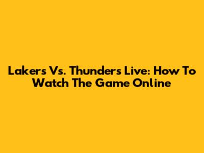 Lakers Vs. Thunders Live: How To Watch The Game Online