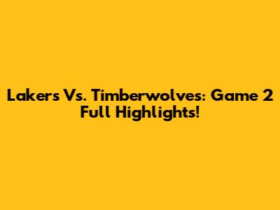 Lakers Vs. Timberwolves: Game 2 Full Highlights!