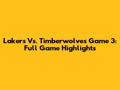 Lakers Vs. Timberwolves Game 3: Full Game Highlights