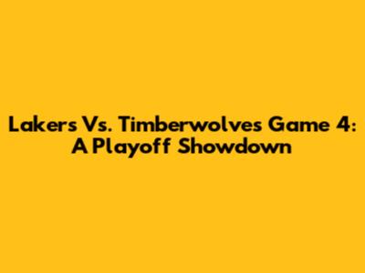 Lakers Vs. Timberwolves Game 4: A Playoff Showdown