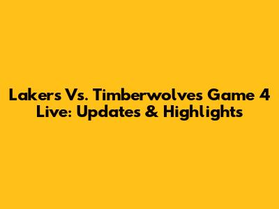 Lakers Vs. Timberwolves Game 4 Live: Updates & Highlights