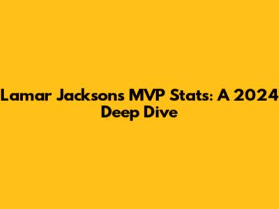 Lamar Jackson's MVP Stats: A 2024 Deep Dive
