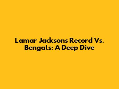 Lamar Jackson's Record Vs. Bengals: A Deep Dive