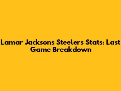 Lamar Jackson's Steelers Stats: Last Game Breakdown