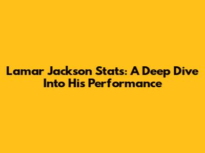 Lamar Jackson Stats: A Deep Dive Into His Performance