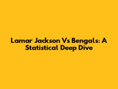 Lamar Jackson Vs Bengals: A Statistical Deep Dive