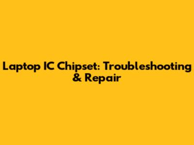 Laptop IC Chipset: Troubleshooting & Repair
