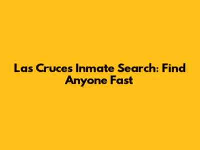 Las Cruces Inmate Search: Find Anyone Fast