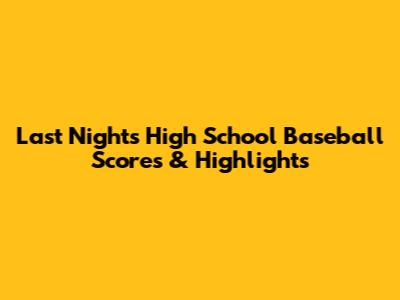 Last Night's High School Baseball Scores & Highlights