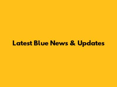 Latest Blue News & Updates