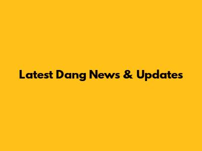 Latest Dang News & Updates