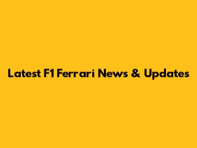 Latest F1 Ferrari News & Updates
