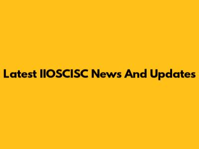 Latest IIOSCISC News And Updates