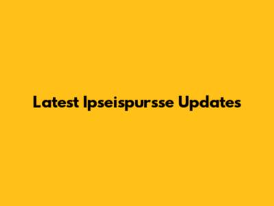 Latest Ipseispursse Updates