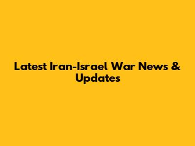 Latest Iran-Israel War News & Updates