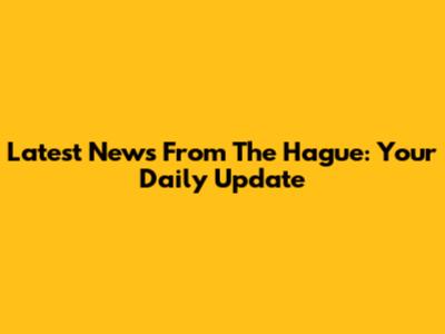 Latest News From The Hague: Your Daily Update