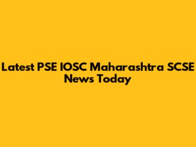 Latest PSE IOSC Maharashtra SCSE News Today