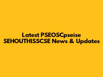 Latest PSEOSCpseise SEHOUTHISSCSE News & Updates