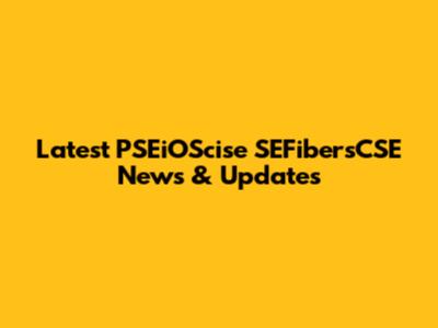Latest PSEiOScise SEFibersCSE News & Updates