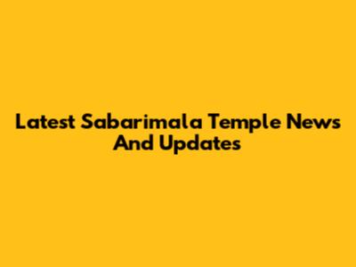 Latest Sabarimala Temple News And Updates