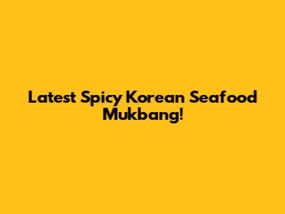 Latest Spicy Korean Seafood Mukbang!