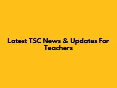 Latest TSC News & Updates For Teachers