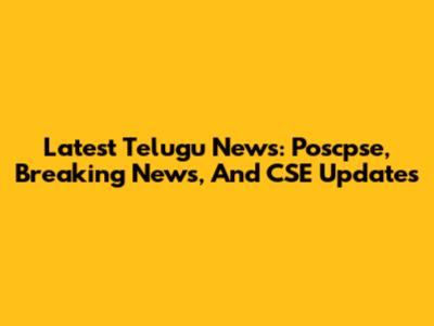 Latest Telugu News: Poscpse, Breaking News, And CSE Updates