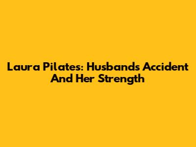 Laura Pilates: Husband's Accident And Her Strength
