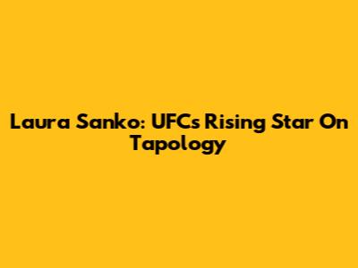 Laura Sanko: UFC's Rising Star On Tapology
